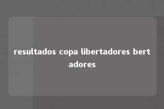 resultados copa libertadores bertadores 